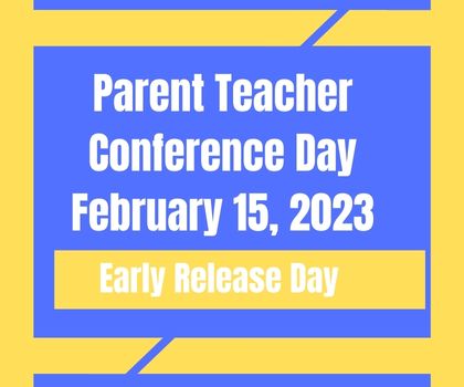  Parent Teacher Conference Day - 2/15/2023 - Early Release Day